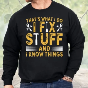 That's What I Do I Fix Stuff And I Know Things Funny Mechanic Sweatshirt Black