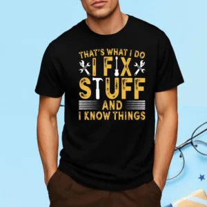 That's What I Do I Fix Stuff And I Know Things Funny Mechanic T-Shirt Black